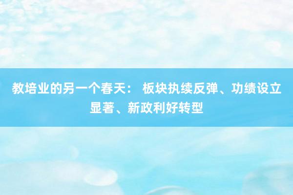 教培业的另一个春天： 板块执续反弹、功绩设立显著、新政利好转型